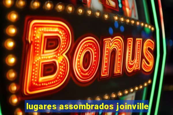 lugares assombrados joinville